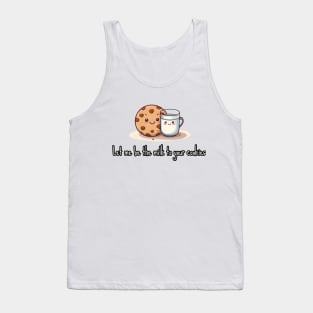 Let me be the milk to your cookies Tank Top